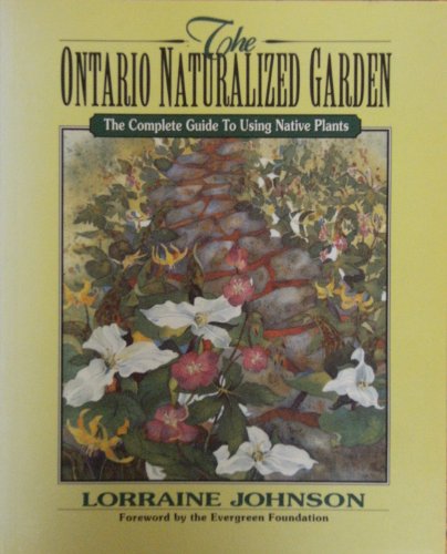 Stock image for Ontario Naturalized Garden : The Complete Guide to Using Native Plants for sale by Better World Books