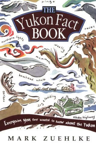 The Yukon Fact Book: Everything You Ever Wanted to Know about the Yukon (9781551107165) by Zuehlke, Mark