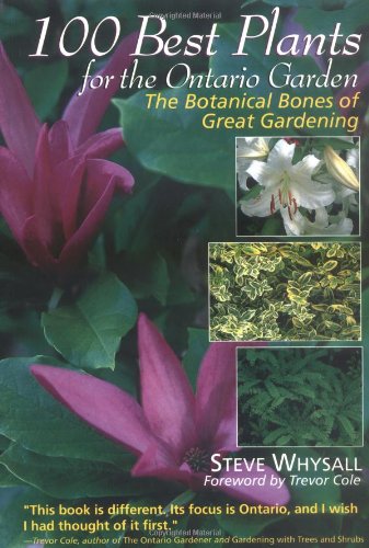 Stock image for 100 Best Plants for the Ontario Garden : The Botanical Bones of Great Gardening for sale by Better World Books