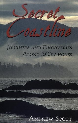 Secret Coastline: Journeys and Discoveries Along B. C.'s Shores