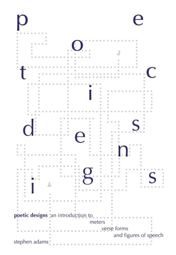 Poetic Designs: An Introduction to Meters, Verse Forms, and Figures of Speech - Stephen Adams
