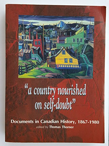 9781551111513: A Country Nourished on Self-Doubt: Documents in Post-Confederation Canadian History