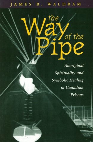 Stock image for The Way of the Pipe: Aboriginal Spirituality and Symbolic Healing in Canadian Prisons for sale by Riverby Books