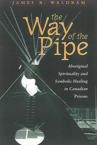 9781551111599: Way of the Pipe, the Pb: Aboriginal Spirituality & Symbolic Healing in Canadian Prisons: Aboriginal Spirituality and Symbolic Healing in Canadian Prisons