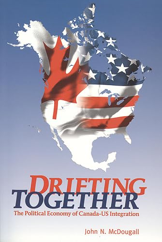 Drifting Together: The Political Economy of Canada-US Integration (9781551117805) by McDougall, John