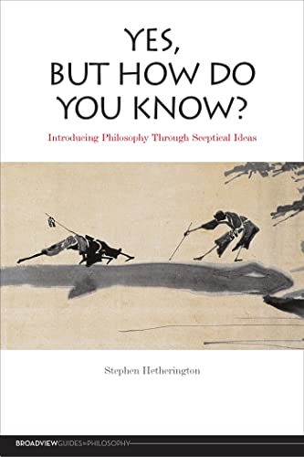 Stock image for Yes, But How Do You Know?: Introducing Philosophy Through Sceptical Ideas (Broadview Guides to Philosophy) for sale by Zoom Books Company
