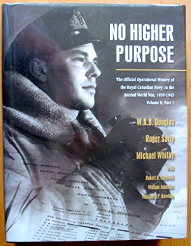 Stock image for No Higher Purpose: The Official Operational History of the Royal Canadian Navy in the Second World War, 1939-1943, Vol. 2, Part I for sale by Alexander Books (ABAC/ILAB)