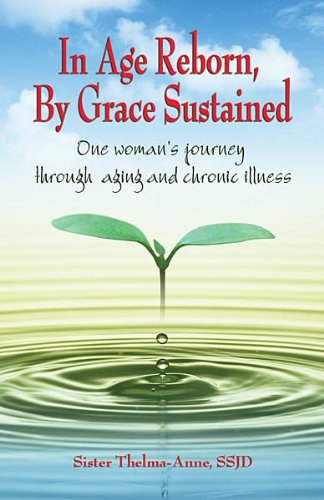 9781551264981: In Age Reborn, by Grace Sustained: One Woman's Journey Through Aging and Chronic Illness