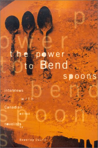 Imagen de archivo de The Power to Bend Spoons: Interview With Canadian Novelists a la venta por The Second Reader Bookshop