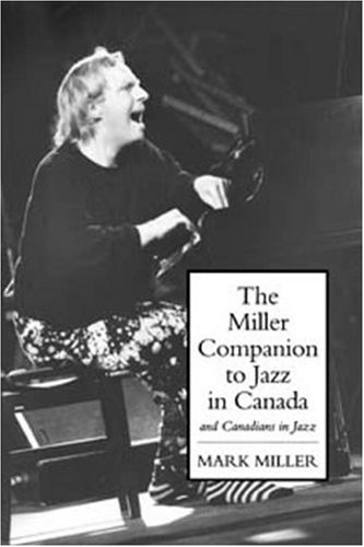 The Miller Companion to Jazz in Canada and Canadians in Jazz (9781551280936) by Miller, Mark