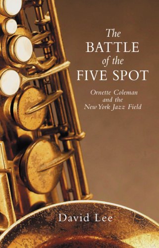 The Battle of the Five Spot: Ornette Coleman and the New York Jazz Field - Lee, David