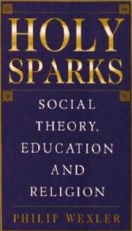 9781551301068: Holy Sparks: Social Theory, Education and Religion