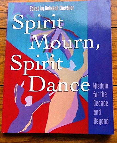Stock image for Spirit mourn, spirit dance: Wisdom for the decade and beyond Chevalier, Rebekah (editor) (Gail Allan; Juanita L. Austin; Rosalee Bender; Lind and Kim McKellar; for sale by Aragon Books Canada