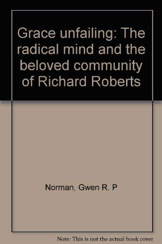 Grace Unfailing: The Radical Mind and Beloved Community of Richard Roberts