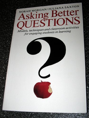 9781551380452: Asking Better Questions: Models, Techniques and Classroom Activities for Engaging Students in Learning