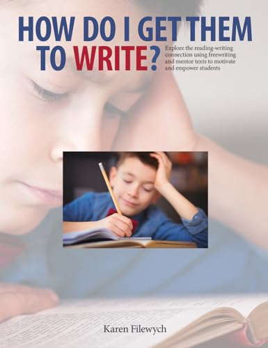 

How Do I Get Them to Write: Explore the Reading-Writing Connection Using Freewriting and Mentor Texts to Motivate and Empower Students