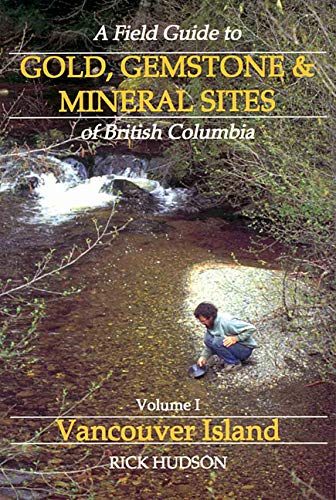 A Field Guide to Gold, Gemstone & Mineral Sites of B: Vancouver Island (A Field Guide to Gold. Gemstone & Mineral Sites of British Col) (9781551430577) by Hudson, Richard; Hudson, Rick