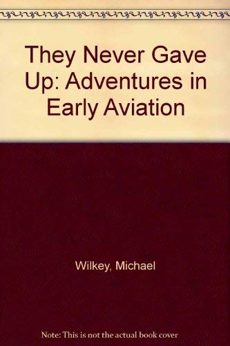 Stock image for They Never Gave Up : Adventures in Early Aviation for sale by Better World Books