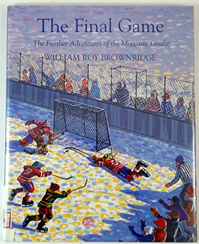 Stock image for The Final Game: The Further Adventures of the Moccasin Goalie for sale by Front Cover Books