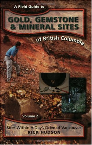 A Field Guide to Gold, Gemstone and Mineral Sites of British Columbia: Sites Within a Day's Drive of Vancouver (9781551431505) by Hudson, Richard