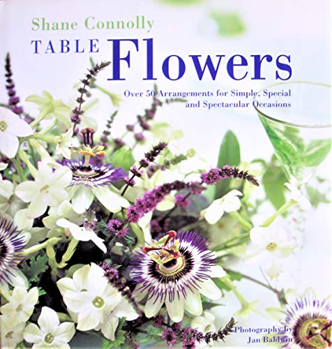 Stock image for Table Flowers : 40 Arrangements for Simple, Special and Spectacular Occasions for sale by Better World Books