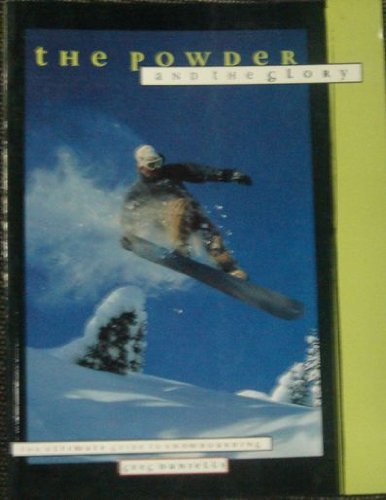 9781551441771: The Powder and the Glory: The Ultimate Guide to Snow Boarding