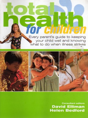 Stock image for Total Health for Children : Every Parent's Guide to Keeping Your Child Well and Knowing What to Do When Illness Strikes for sale by Better World Books