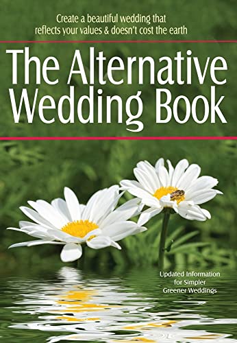 Beispielbild fr The Alternative Wedding Book : Create a Beautiful Wedding That Reflects Your Values & Doesn't Cost the Earth zum Verkauf von Better World Books