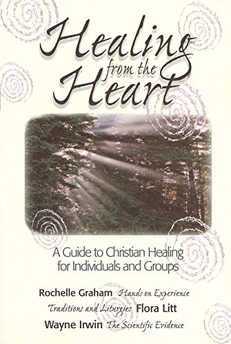9781551452944: Healing from the Heart: A Guide to Christian Healing for Individuals and Groups