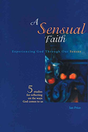 A Sensual Faith: Experiencing God Through Our Senses (9781551455020) by Price, Ian