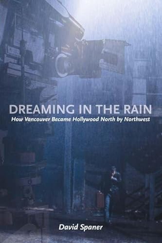 Stock image for Dreaming in the Rain: How Vancouver Became Hollywood North by Northwest for sale by Discover Books