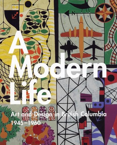 Stock image for Modern Life: Art And Design In British Columbia 1945-60 for sale by Tornbooks