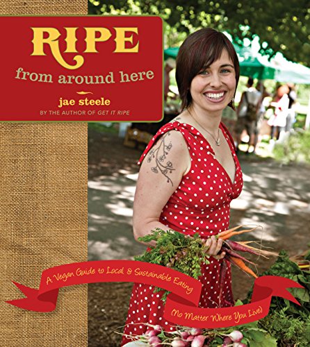 Stock image for Ripe from Around Here : A Vegan Guide to Local and Sustainable Eating (No Matter Where You Live) for sale by Better World Books: West