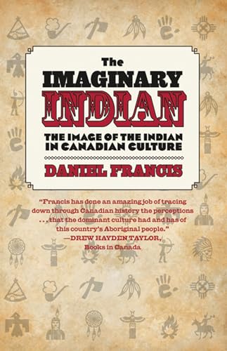 The Imaginary Indian: The Image of the Indian in Canadian Culture (9781551524252) by Francis, Daniel