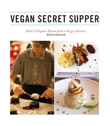 9781551524962: Vegan Secret Supper: Bold & Elegant Menus from a Rogue Kitchen