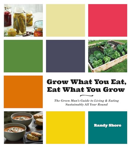 Beispielbild fr Grow What You Eat, Eat What You Grow : The Green Man's Guide to Living and Eating Sustainably All Year Round zum Verkauf von Better World Books