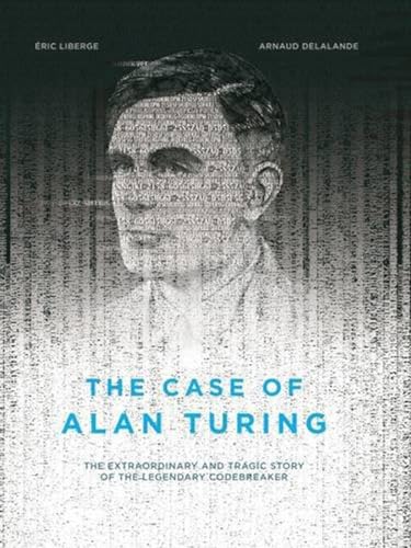 Stock image for The Case of Alan Turing : The Extraordinary and Tragic Story of the Legendary Codebreaker for sale by Better World Books