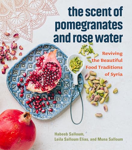 Beispielbild fr The Scent of Pomegranates and Rose Water: Reviving the Beautiful Food Traditions of Syria zum Verkauf von GoldenWavesOfBooks
