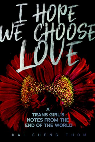 Stock image for I Hope We Choose Love: A Trans Girls Notes from the End of the World for sale by Zoom Books Company