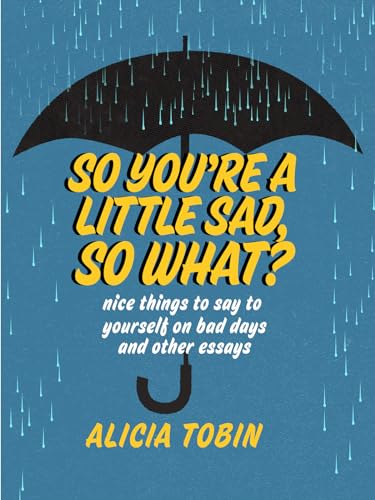 Beispielbild fr So You're a Little Sad, So What? : Nice Things to Say to Yourself on Bad Days and Other Essays zum Verkauf von Better World Books: West