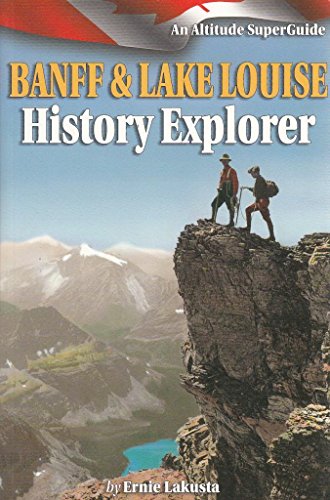 Imagen de archivo de Banff and Lake Louise History Explorer: An Altitude SuperGuide a la venta por Hawking Books