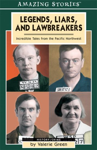 Legends, Liars, And Lawbreakers: Incredible Tales from the Pacific Northwest