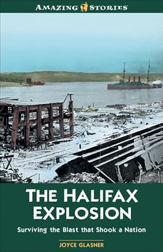 Stock image for The Halifax Explosion: Surviving the Blast that Shook a Nation (Amazing Stories) for sale by HPB-Ruby