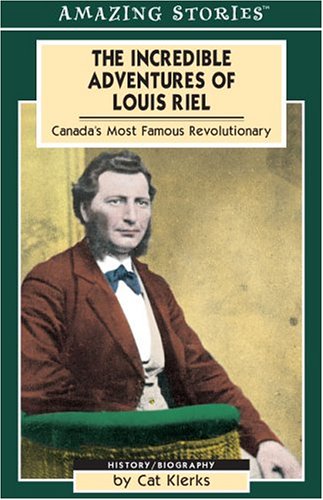 9781551539553: The Incredible Adventures Of Louis Riel: Canada's Most Famous Revolutionary