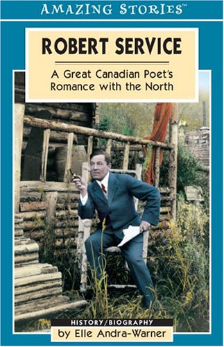 Stock image for Robert Service: A Great Canadian Poet's Romance with the North (Amazing Stories) for sale by HPB-Ruby