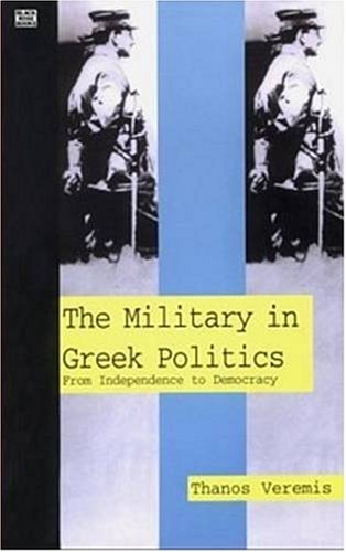 The Military in Greek Politics: From Independence to Democracy