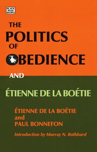 Politics of Obedience - Erienne de la Bonnefon (author), Étienne  De La Boétie (author), Paul Bonnefon (author), Murray Rothbard (introduction)