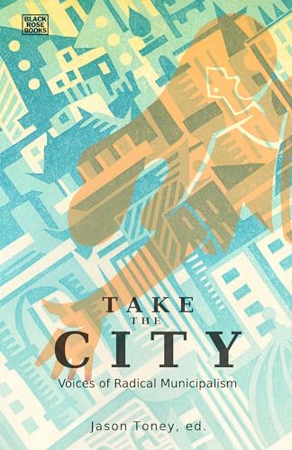 Beispielbild fr Take the City: Voices of Radical Municipalism zum Verkauf von Red's Corner LLC