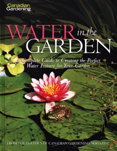 9781551682822: Canadian Gardening Water Gardens: A Complete Guide to Creating the Pefect Water Feature for Your Garden