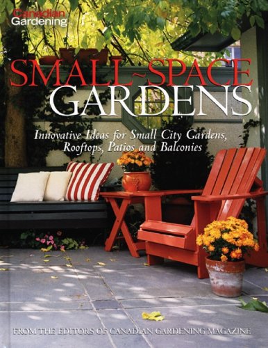 Beispielbild fr Canadian Gardening Small Space Gardens: Innovative Ideas for Small City Gardens, Rooftops, Patios zum Verkauf von ThriftBooks-Atlanta